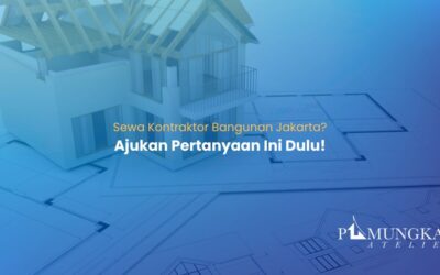 Sewa Kontraktor Bangunan Jakarta? Ajukan Pertanyaan Ini Dulu